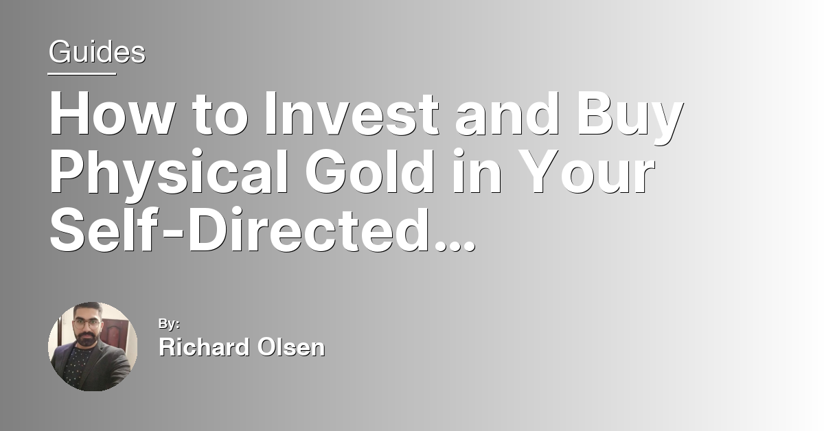 How to Invest and Buy Physical Gold in Your Self-Directed IRA