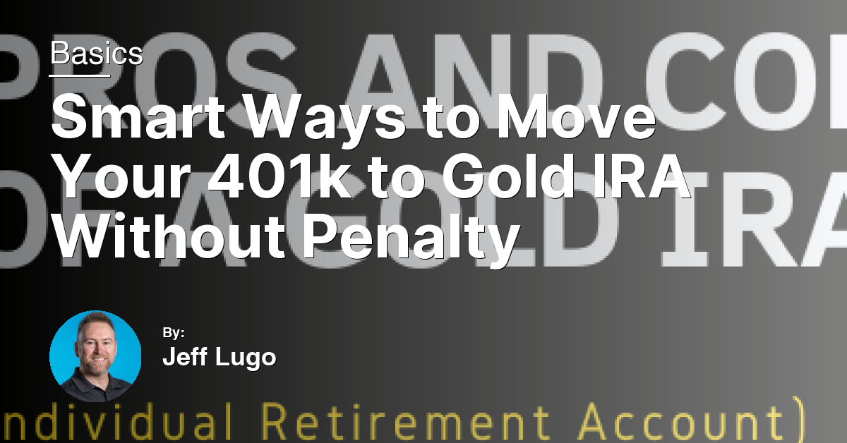 Smart Ways to Move Your 401k to Gold IRA Without Penalty