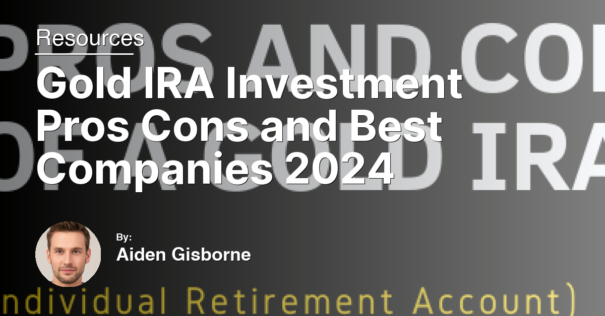 Gold IRA Investment Pros Cons and Best Companies 2024