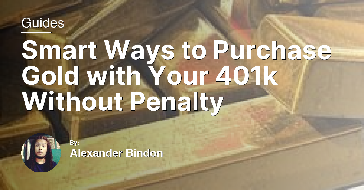 Smart Ways to Purchase Gold with Your 401k Without Penalty