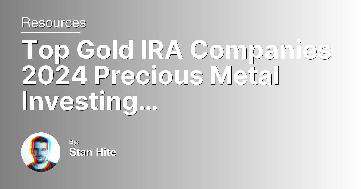 Top Gold IRA Companies 2024 Precious Metal Investing Reviewed