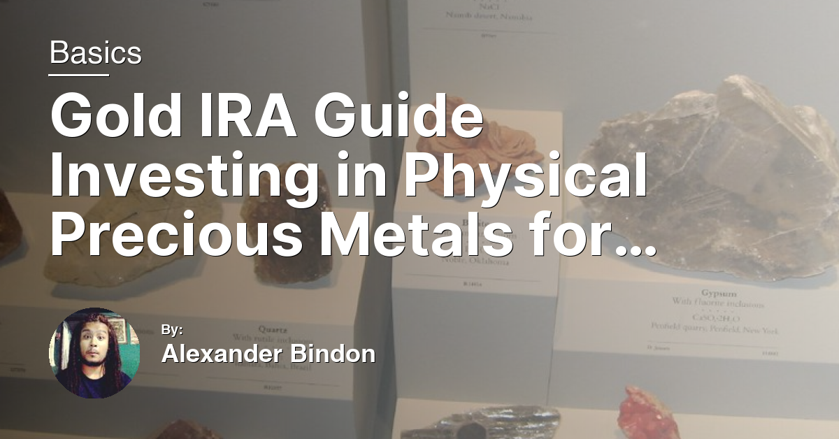 Gold IRA Guide Investing in Physical Precious Metals for Retirement