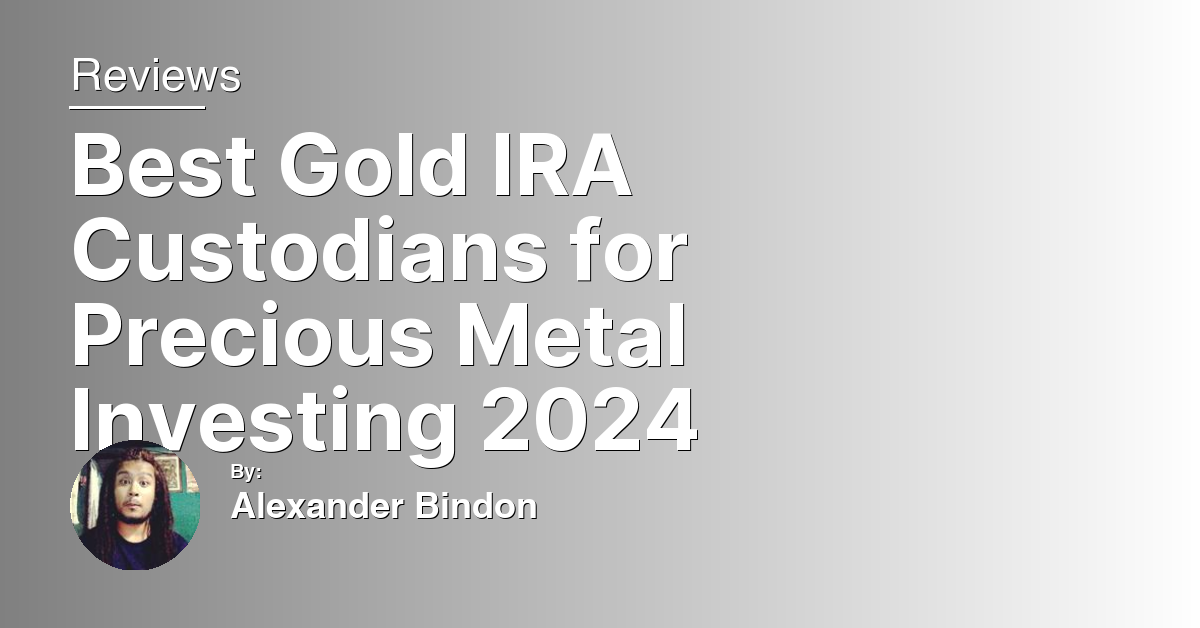 Best Gold IRA Custodians for Precious Metal Investing 2024