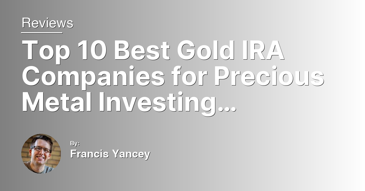 Top 10 Best Gold IRA Companies for Precious Metal Investing 2024