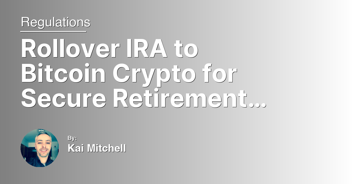 Rollover IRA to Bitcoin Crypto for Secure Retirement Investing