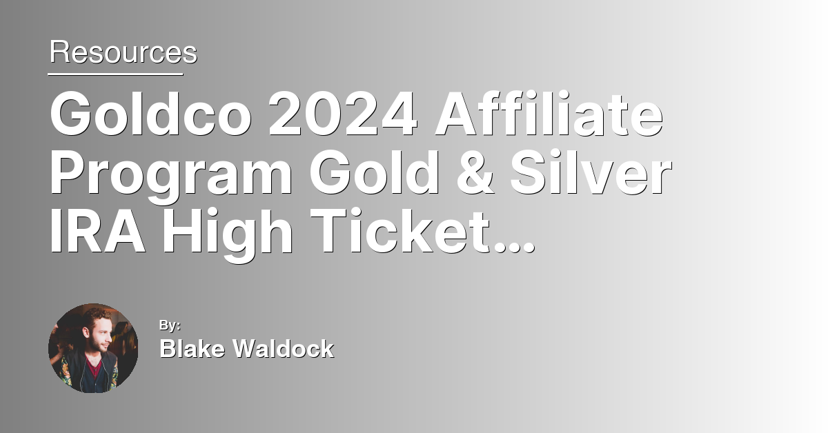 Goldco 2024 Affiliate Program Gold & Silver IRA High Ticket Offers