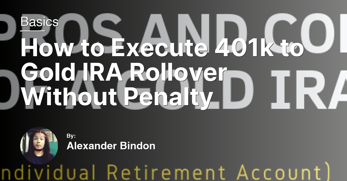 How to Execute 401k to Gold IRA Rollover Without Penalty