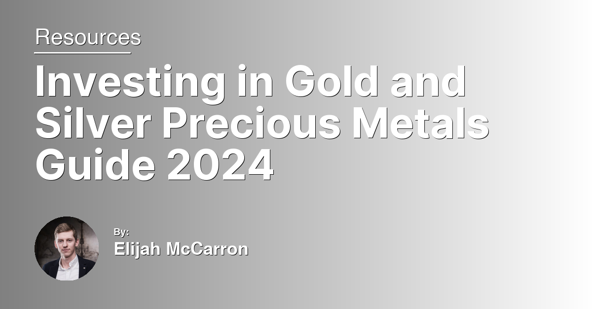 Investing in Gold and Silver Precious Metals Guide 2024