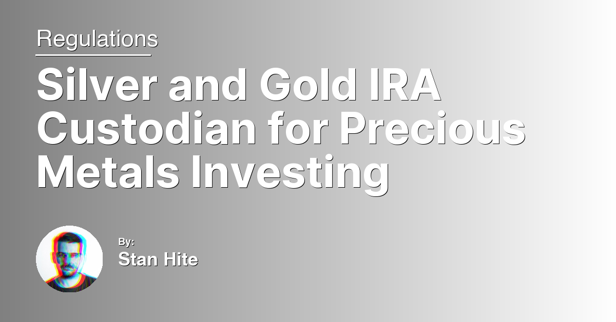 Silver and Gold IRA Custodian for Precious Metals Investing