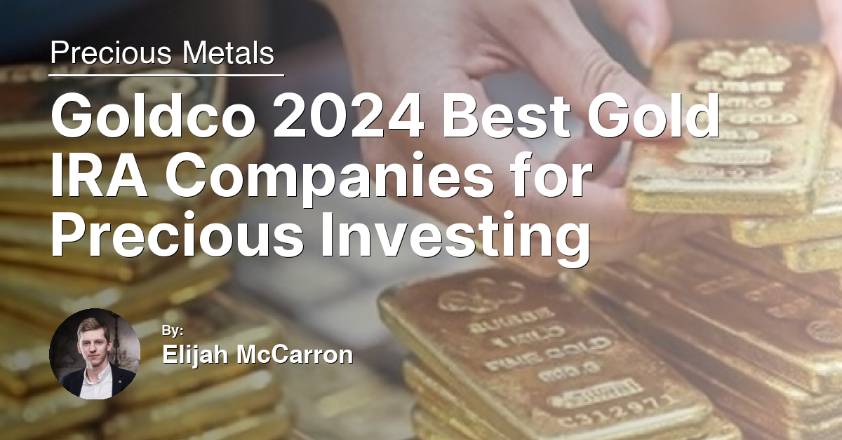 Goldco 2024 Best Gold IRA Companies for Precious Investing