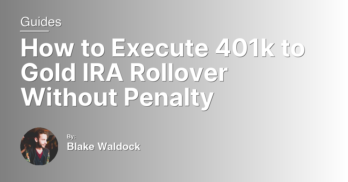 How to Execute 401k to Gold IRA Rollover Without Penalty