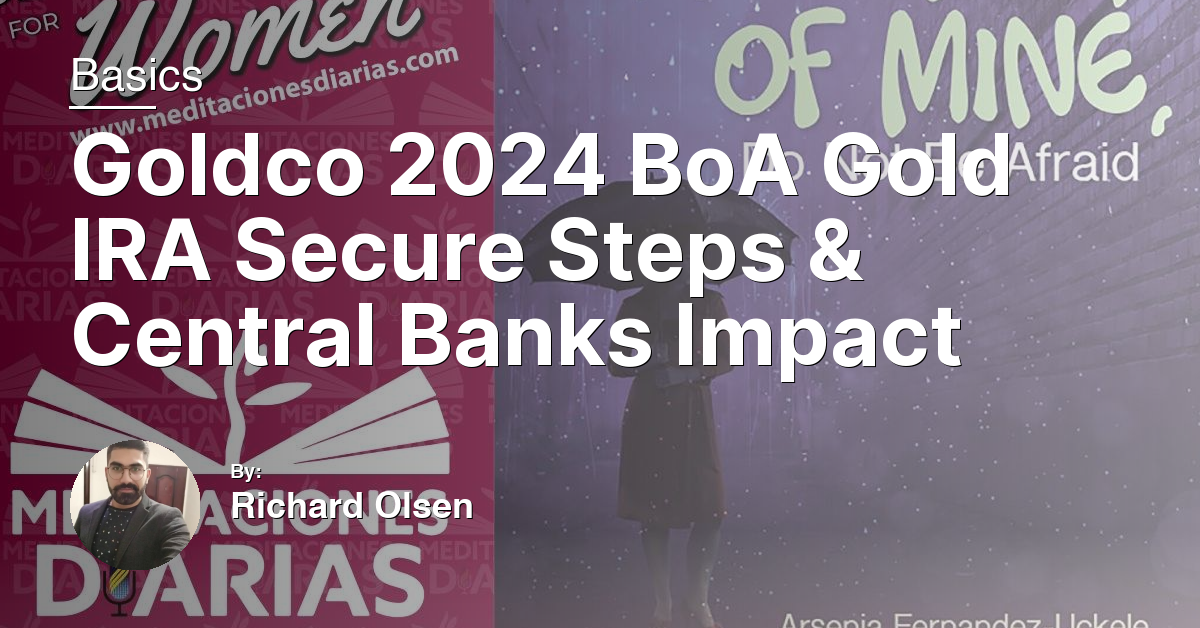 Goldco 2024 BoA Gold IRA Secure Steps & Central Banks Impact