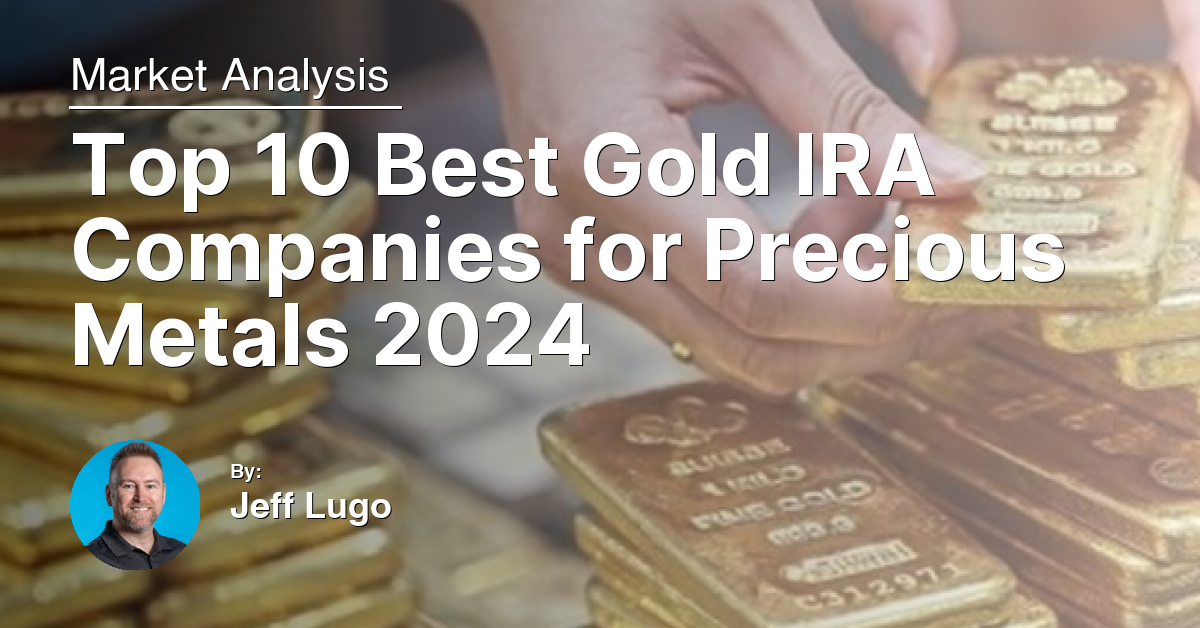 Top 10 Best Gold IRA Companies for Precious Metals 2024