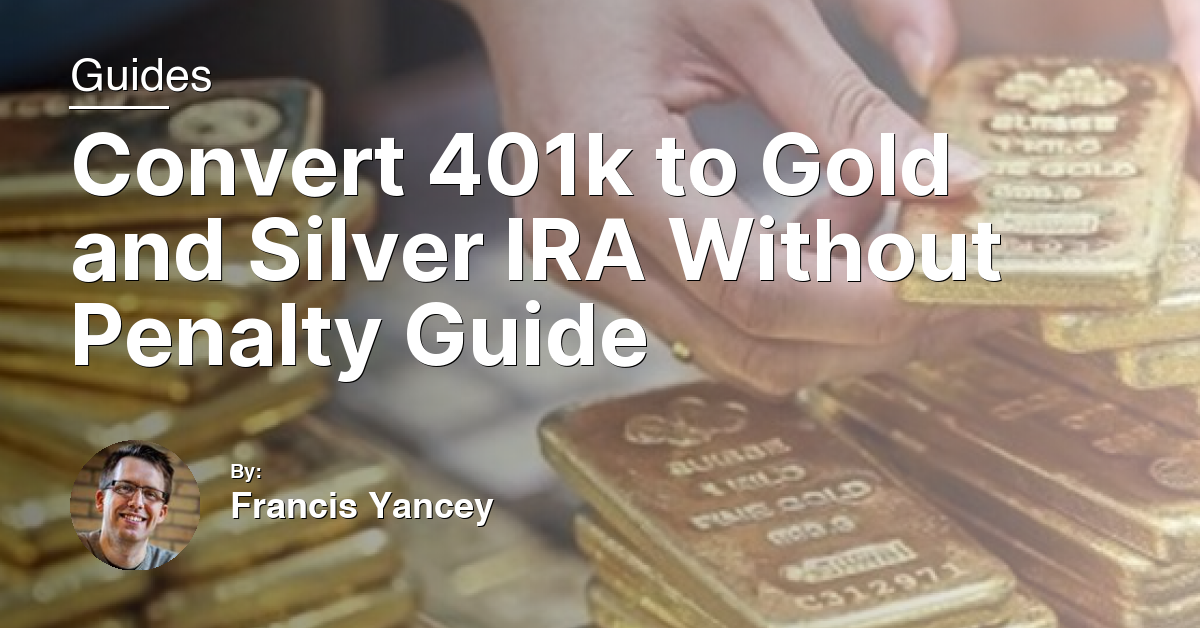 Convert 401k to Gold and Silver IRA Without Penalty Guide