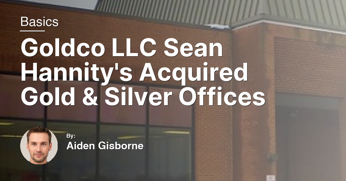 Goldco LLC Sean Hannity’s Acquired Gold & Silver Offices