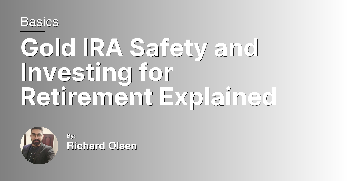 Gold IRA Safety and Investing for Retirement Explained