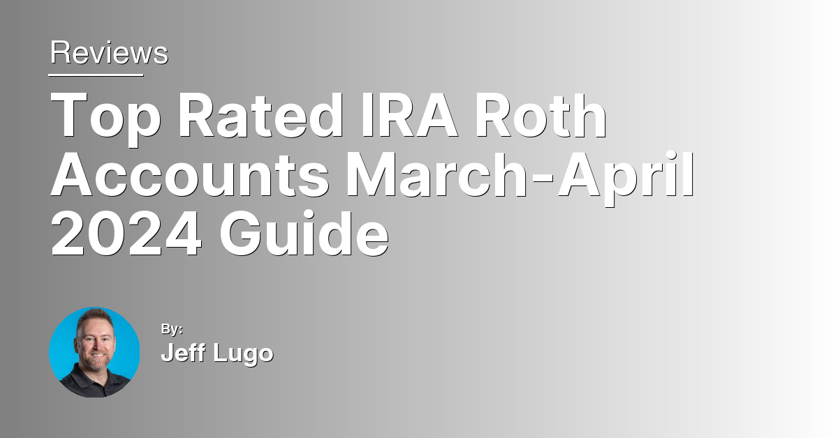 Top Rated IRA Roth Accounts March-April 2024 Guide