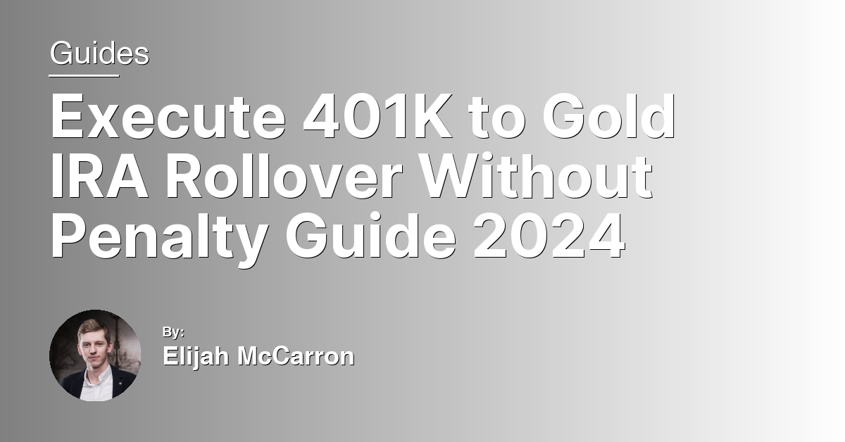 Execute 401K to Gold IRA Rollover Without Penalty Guide 2024