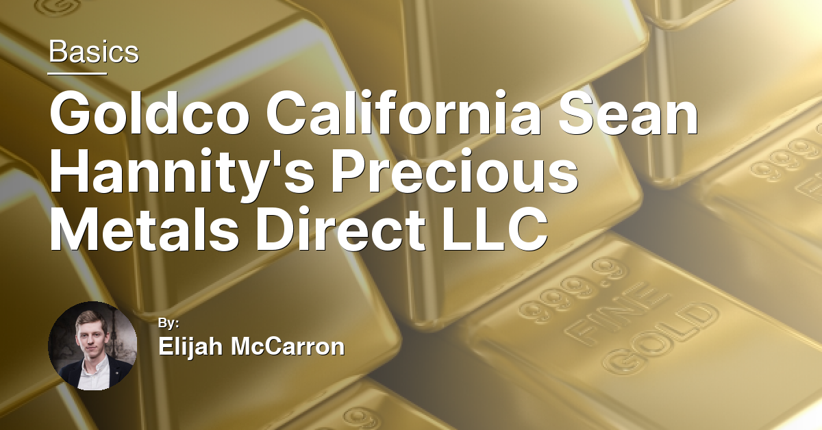 Goldco California Sean Hannity’s Precious Metals Direct LLC