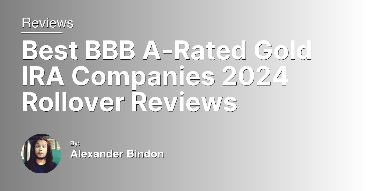 Best BBB A-Rated Gold IRA Companies 2024 Rollover Reviews