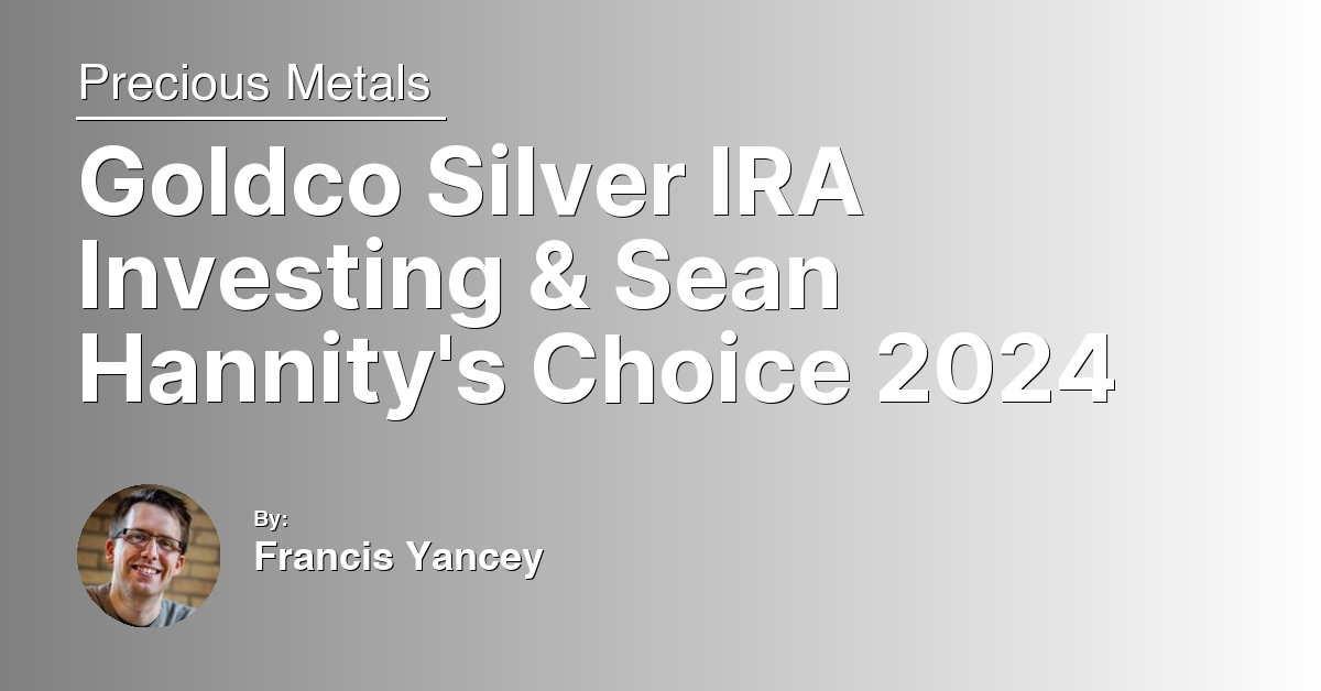 Goldco Silver IRA Investing & Sean Hannity’s Choice 2024