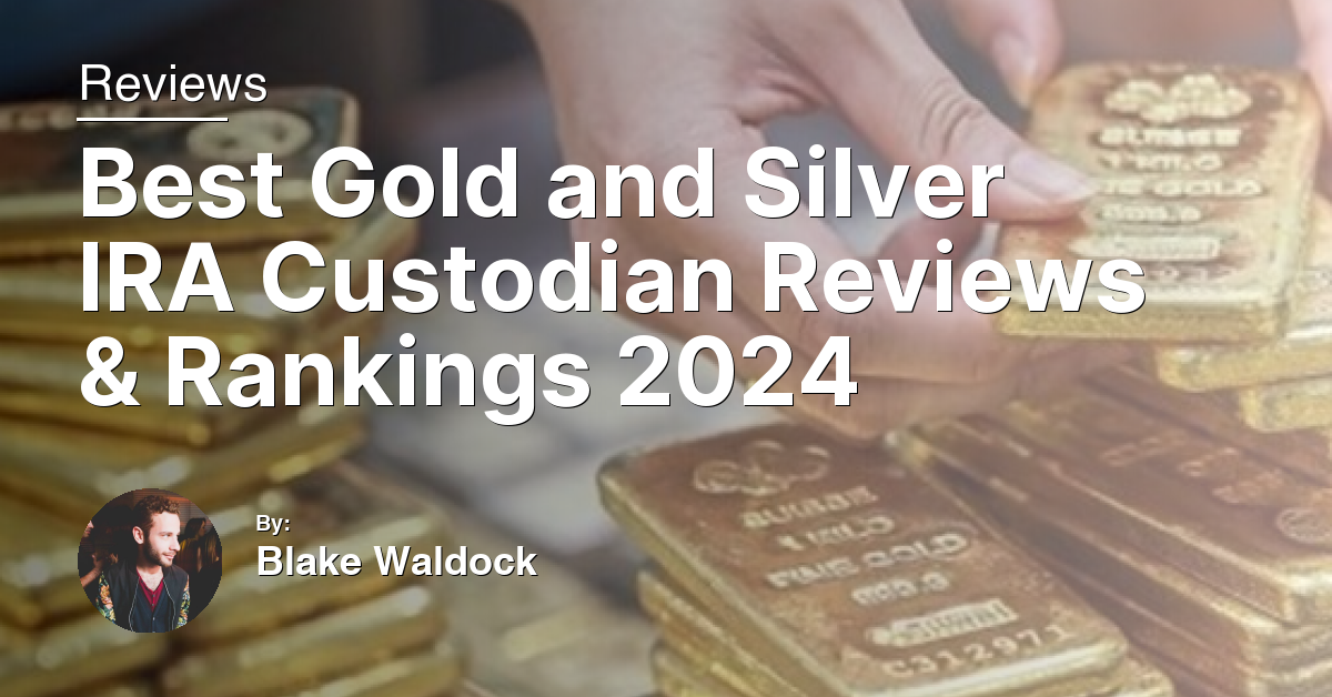 Best Gold and Silver IRA Custodian Reviews & Rankings 2024