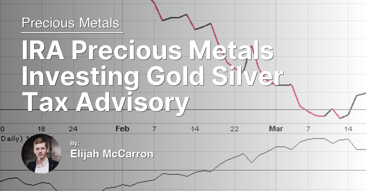 IRA Precious Metals Investing Gold Silver Tax Advisory