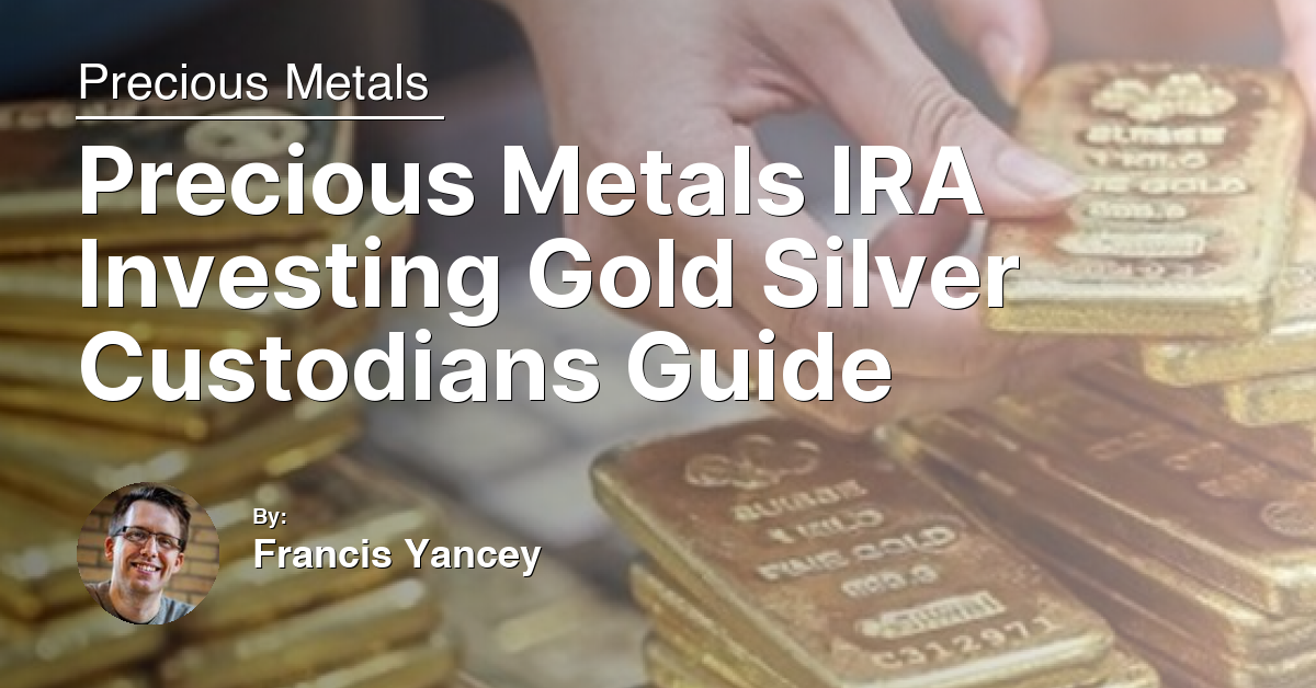 Precious Metals IRA Investing Gold Silver Custodians Guide