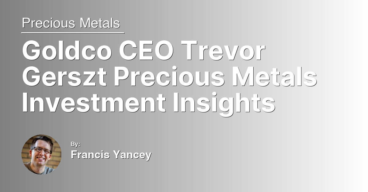 Goldco CEO Trevor Gerszt Precious Metals Investment Insights