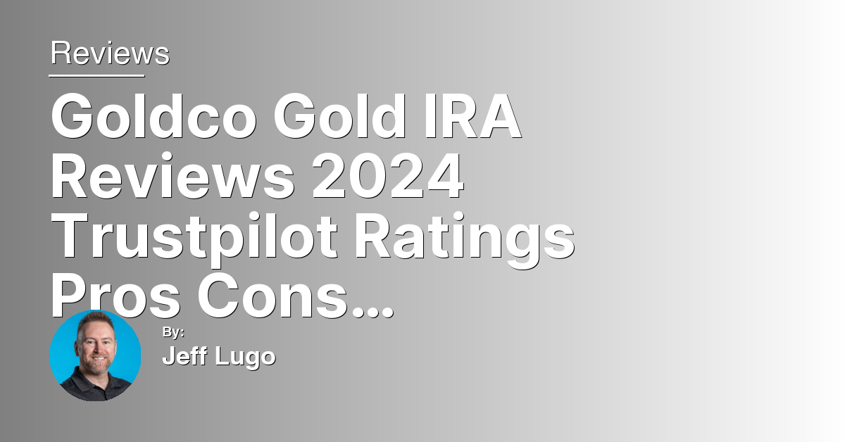 Goldco Gold IRA Reviews 2024 Trustpilot Ratings Pros Cons Legit