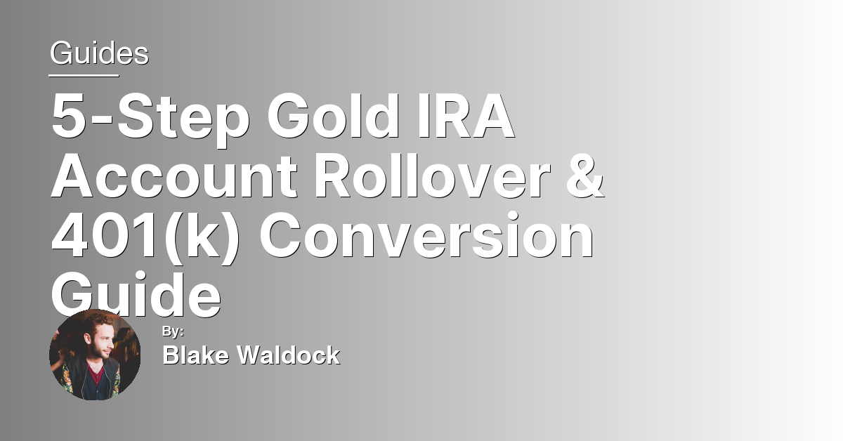 5-Step Gold IRA Account Rollover & 401(k) Conversion Guide