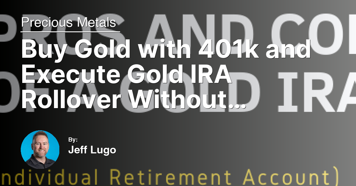 Buy Gold with 401k and Execute Gold IRA Rollover Without Penalty
