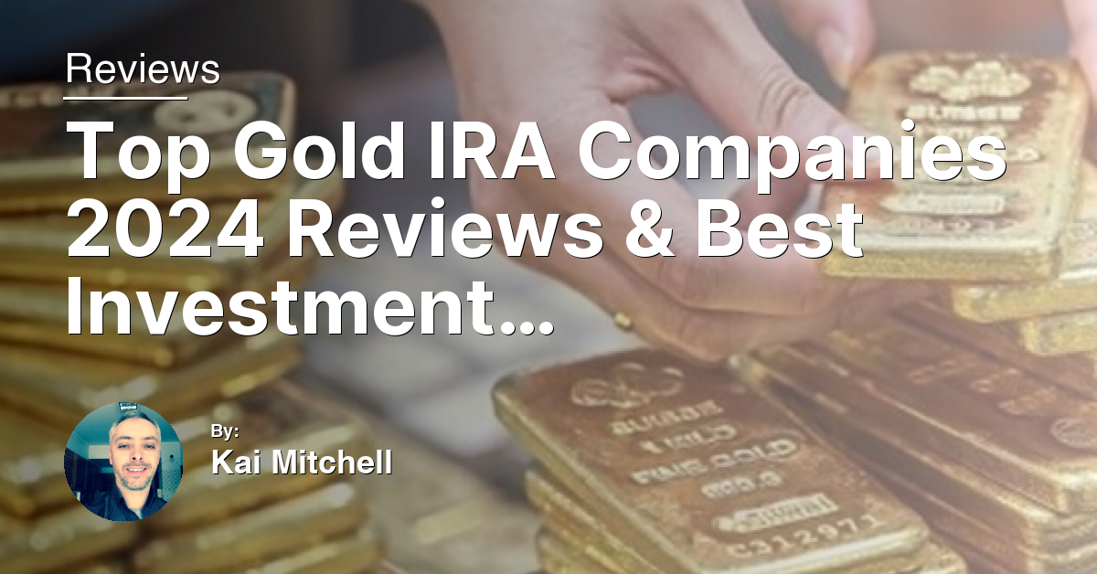 Top Gold IRA Companies 2024 Reviews & Best Investment Options