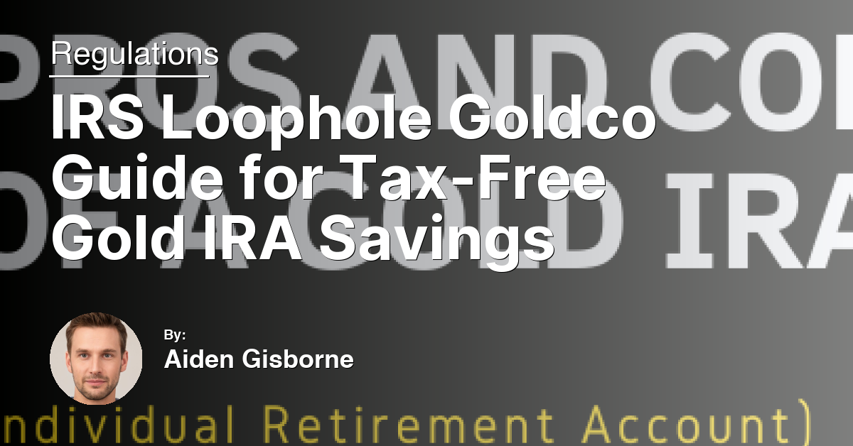 IRS Loophole Goldco Guide for Tax-Free Gold IRA Savings