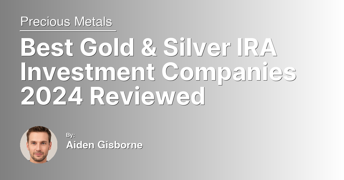 Best Gold & Silver IRA Investment Companies 2024 Reviewed