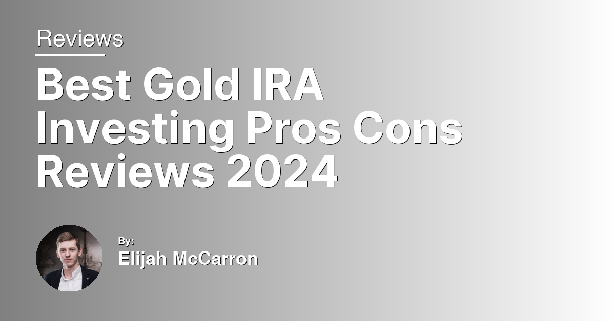 Best Gold IRA Investing Pros Cons Reviews 2024