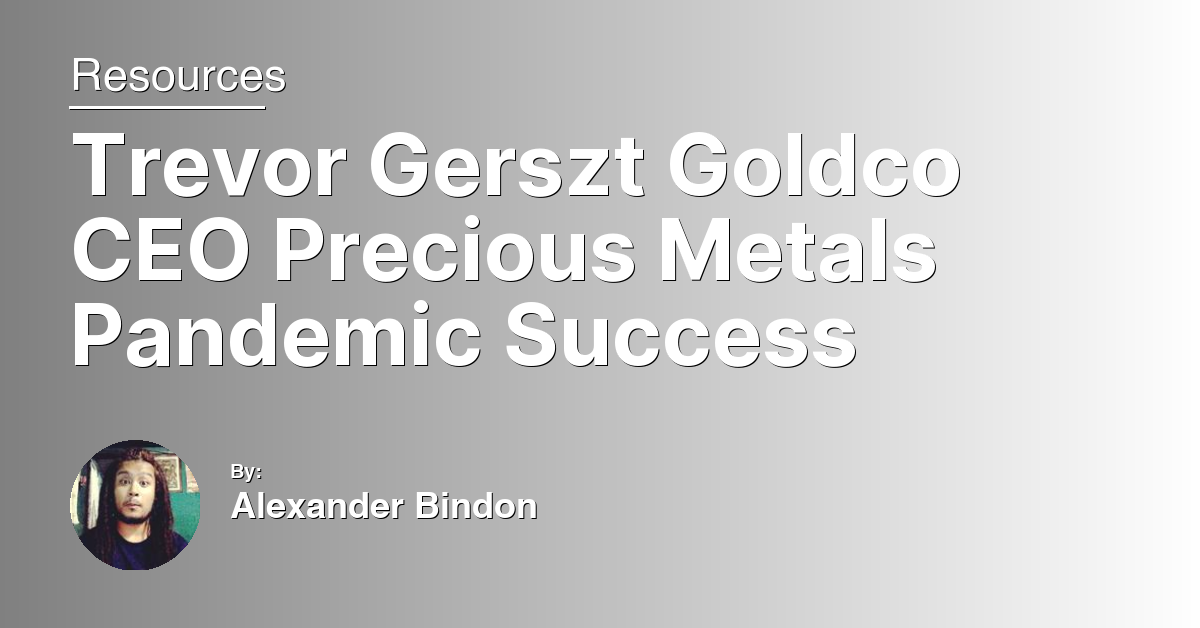 Trevor Gerszt Goldco CEO Precious Metals Pandemic Success