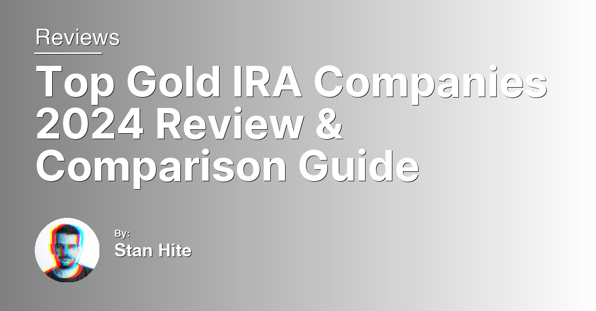 Top Gold IRA Companies 2024 Review & Comparison Guide