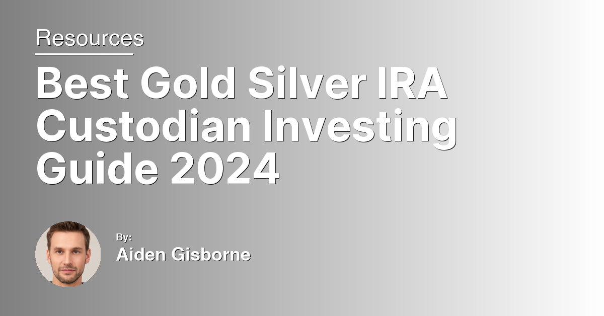Best Gold Silver IRA Custodian Investing Guide 2024