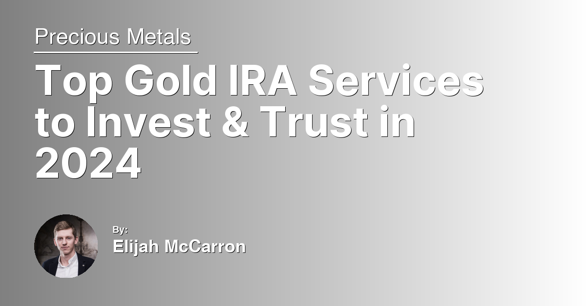 Top Gold IRA Services to Invest & Trust in 2024
