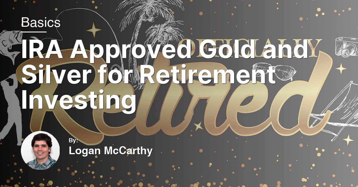 IRA Approved Gold and Silver for Retirement Investing
