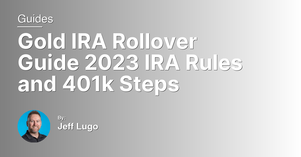 Gold IRA Rollover Guide 2023 IRA Rules and 401k Steps