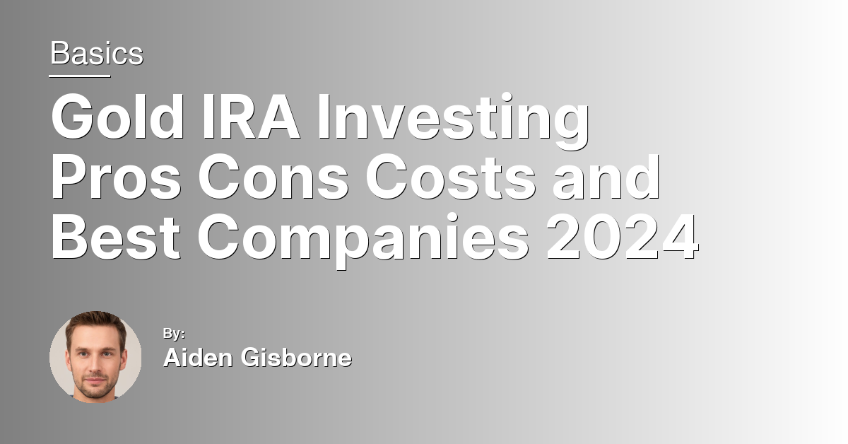 Gold IRA Investing Pros Cons Costs and Best Companies 2024