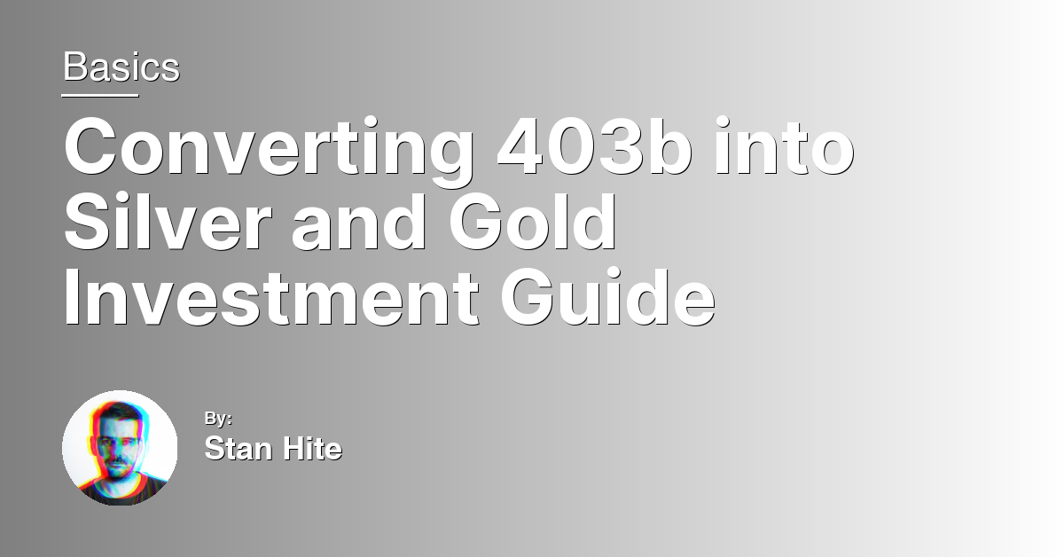 Converting 403b into Silver and Gold Investment Guide