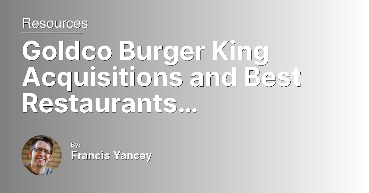 Goldco Burger King Acquisitions and Best Restaurants Expansion