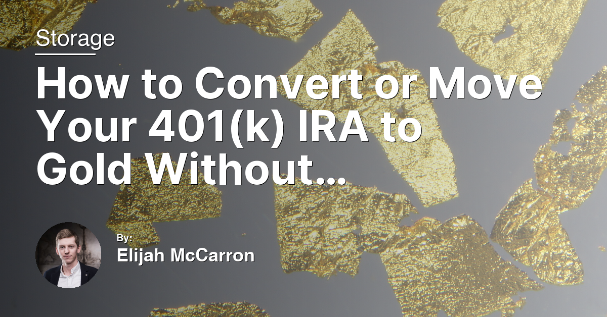 How to Convert or Move Your 401(k) IRA to Gold Without Penalty
